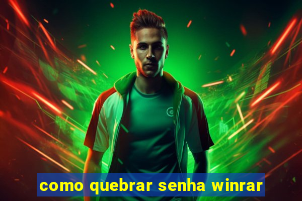 como quebrar senha winrar